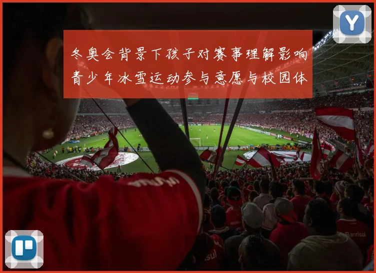 冬奥会背景下孩子对赛事理解影响青少年冰雪运动参与意愿与校园体育教育