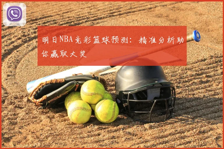 明日NBA竞彩篮球预测：精准分析助你赢取大奖