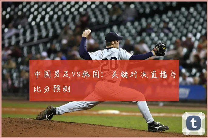 中国男足vs韩国：关键对决直播与比分预测