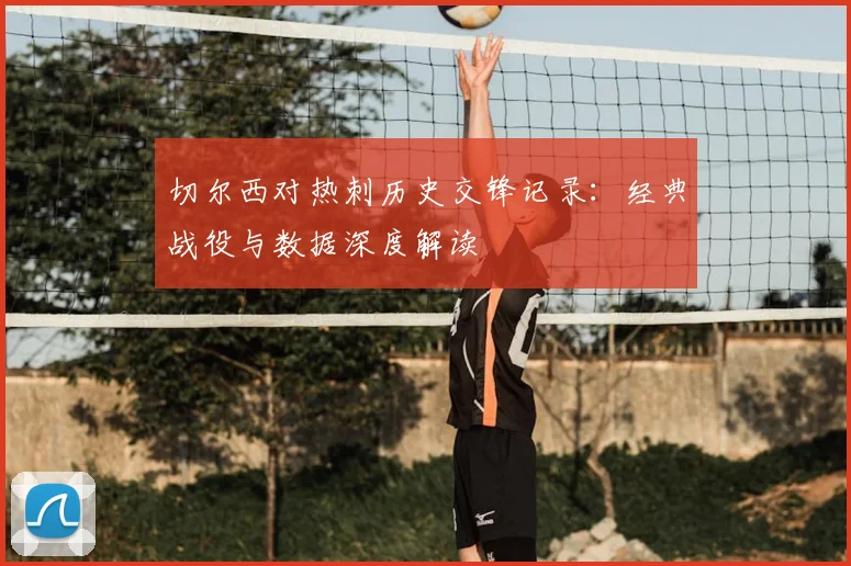 切尔西对热刺历史交锋记录:经典战役与数据深度解读