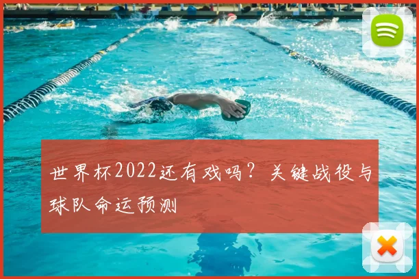 世界杯2022还有戏吗？关键战役与球队命运预测