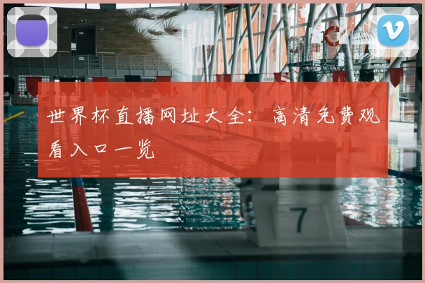 世界杯直播网址大全：高清免费观看入口一览